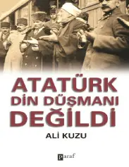 Atatürk Din Düşmanı Değildi - Ali Kuzu