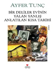 Bir Deliler Evinin Yalan Yanlış Anlatılan Kısa Tarihi - Ayfer Tunç