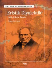 Eriktik Diyalektik : Haklı Çıkma Sanatı - Arthur Schopenhauer